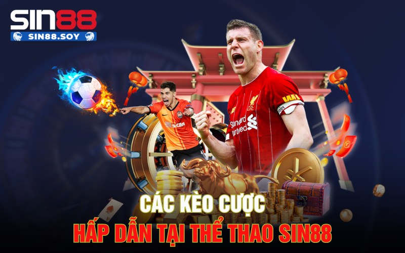 Các kèo cược hấp dẫn tại thể thao Sin88