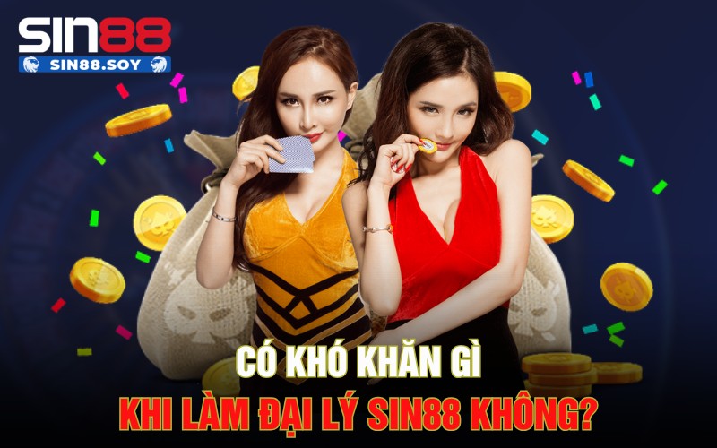 Có khó khăn gì khi làm đại lý Sin88 không?