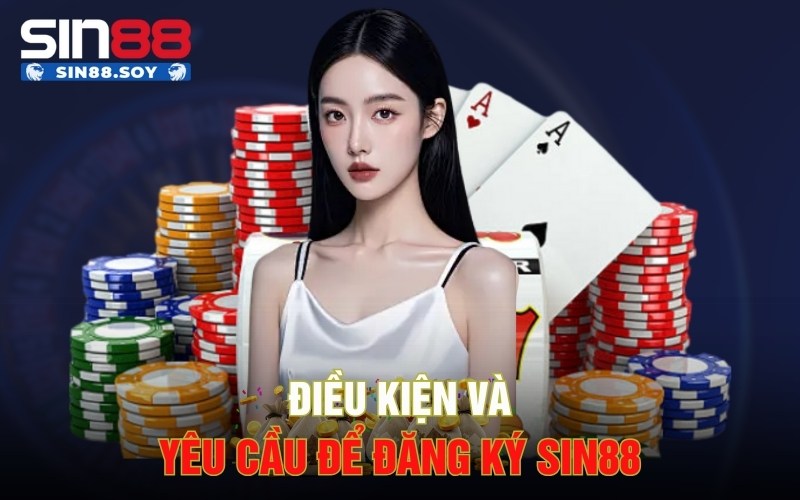 Điều kiện và yêu cầu để đăng ký Sin88