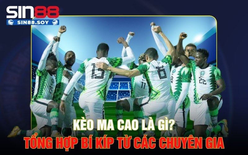 Kèo Ma Cao Là Gì? Tổng Hợp Bí Kíp Từ Các Chuyên Gia