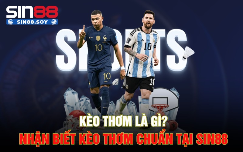 Kèo Thơm Là Gì? Nhận Biết Kèo Thơm Chuẩn Chuyên Gia Tại Sin88