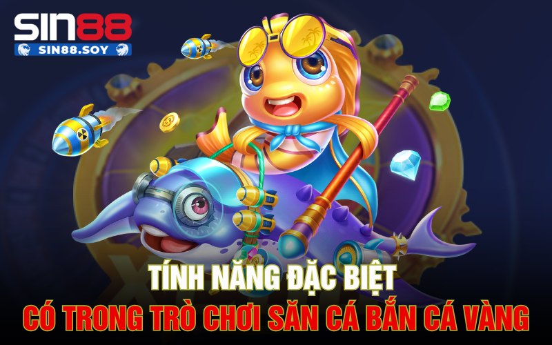Tính năng đặc biệt có trong trò chơi săn cá Bắn Cá Vàng