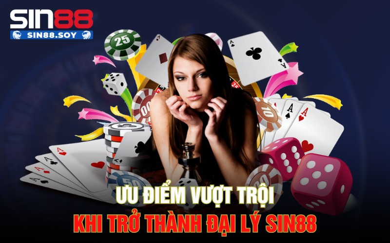 Ưu điểm vượt trội khi trở thành đại lý Sin88