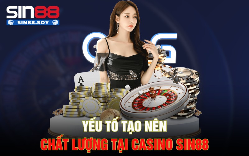 Yếu tố tạo nên chất lượng tại casino Sin88